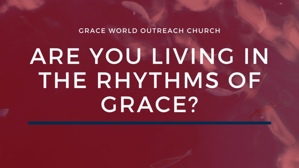 ARE YOU LIVING IN THE RHYTHMS OF GRACE