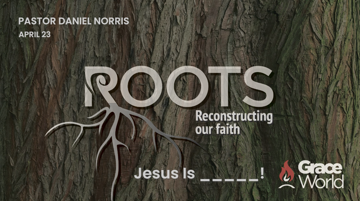 Roots | Jesus is _ _ _ _ _! - Grace World Outreach Church