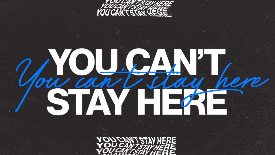 YOU CAN’T STAY HERE 1