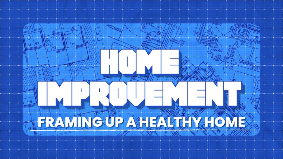 Home Improvement | Framing Up A Healthy Home – Home Improvement | Healthy Home Slide 1